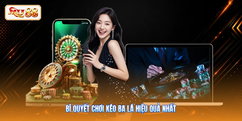 Bí quyết chơi kéo ba lá hiệu quả nhất