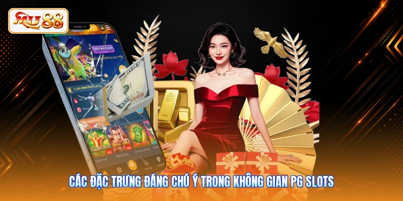 Các đặc trưng đáng chú ý trong không gian PG Slots