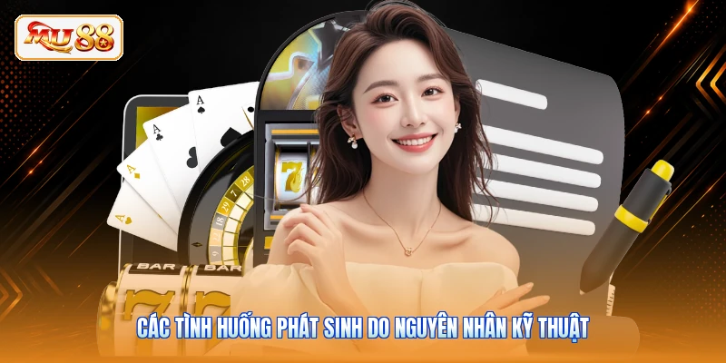 Các tình huống phát sinh do nguyên nhân kỹ thuật