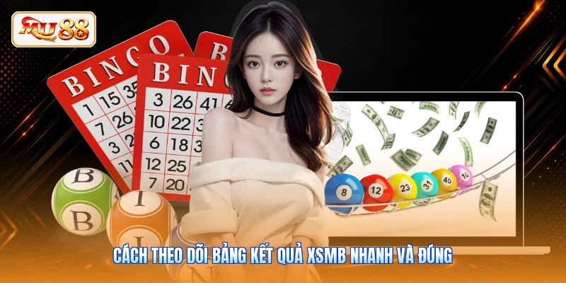 Cách theo dõi bảng kết quả XSMB nhanh và đúng