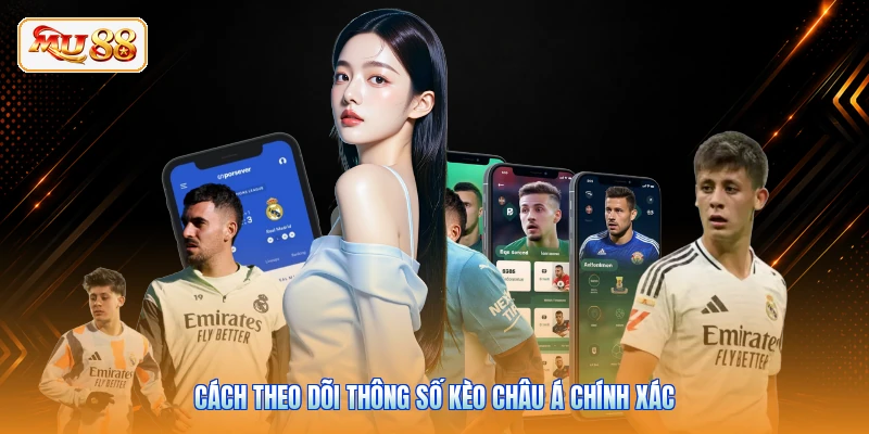 Cách theo dõi thông số kèo châu Á chính xác