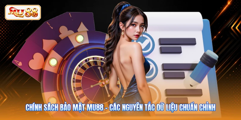 Chính Sách Bảo Mật MU88 - Các Nguyên Tắc Dữ Liệu Chuẩn Chỉnh