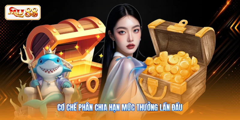 Cơ chế phân chia hạn mức thưởng lần đầu