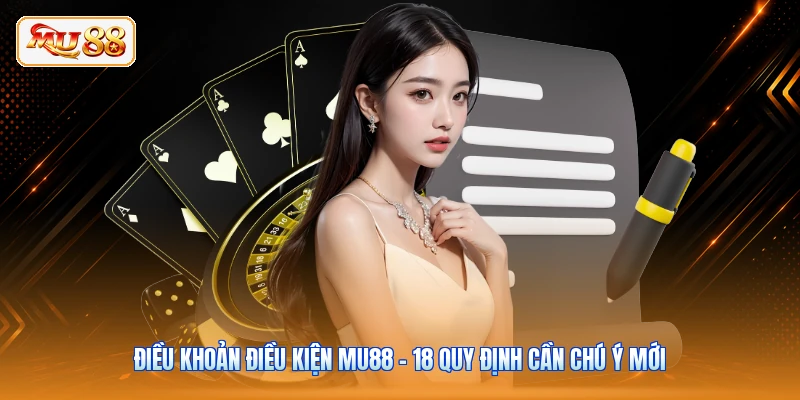 Điều Khoản Điều Kiện MU88 - 18 Quy Định Cần Chú Ý Mới