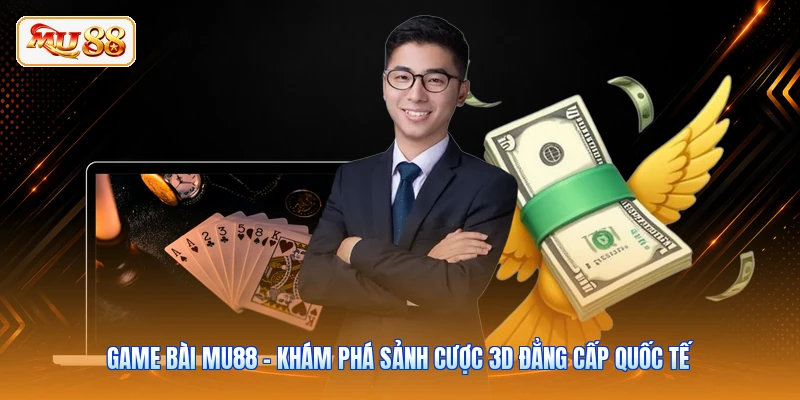 Game Bài MU88 - Khám Phá Sảnh Cược 3D Đẳng Cấp Quốc Tế