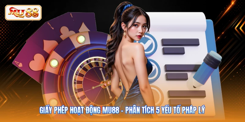 Giấy Phép Hoạt Động MU88 - Phân Tích 5 Yếu Tố Pháp Lý