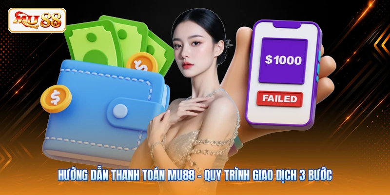 Hướng Dẫn Thanh Toán MU88 - Quy Trình Giao Dịch 3 Bước