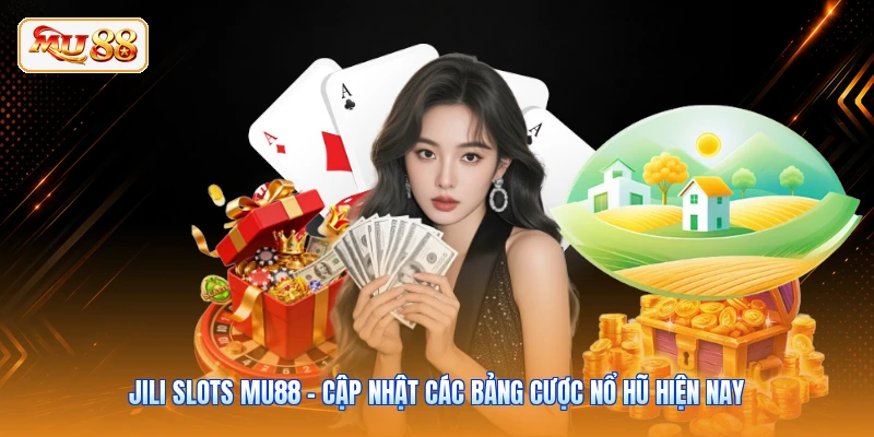 JILI Slots MU88 - Cập Nhật Các Bảng Cược Nổ Hũ Hiện Nay