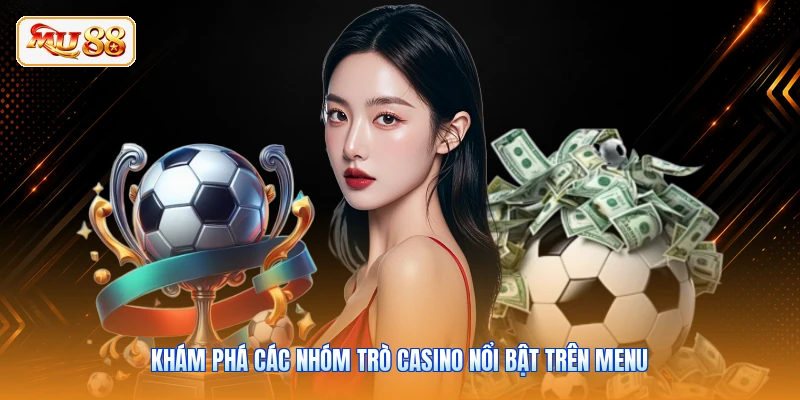 Khám phá các nhóm trò casino nổi bật trên menu