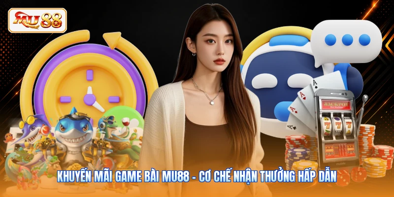 Khuyến Mãi Game Bài MU88 - Cơ Chế Nhận Thưởng Hấp Dẫn
