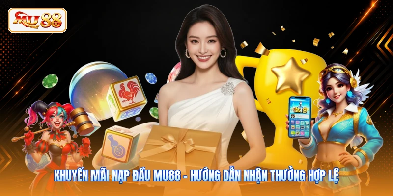 Khuyến Mãi Nạp Đầu MU88 - Hướng Dẫn Nhận Thưởng Hợp Lệ