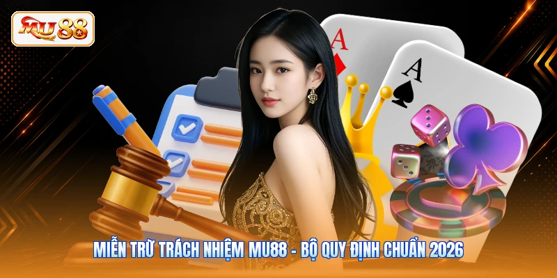 Miễn Trừ Trách Nhiệm MU88 - Bộ Quy Định Chuẩn 2026