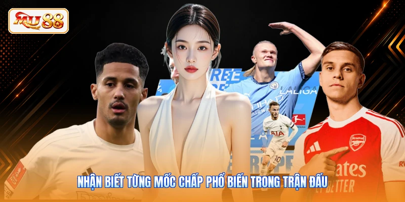 Nhận biết từng mốc chấp phổ biến trong trận đấu