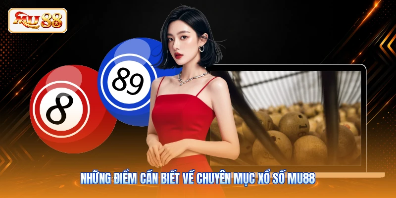 Những điểm cần biết về chuyên mục xổ số MU88