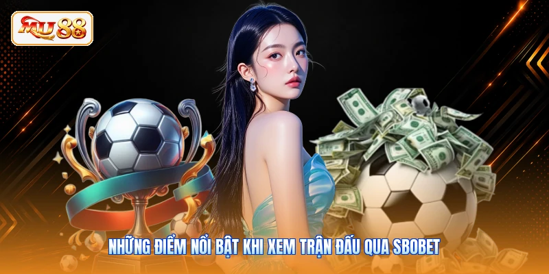 Những điểm nổi bật khi xem trận đấu qua SBOBET