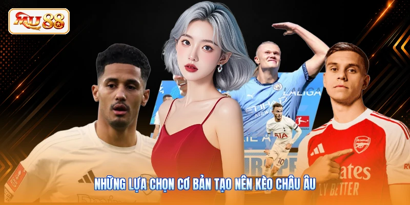 Những lựa chọn cơ bản tạo nên kèo châu Âu