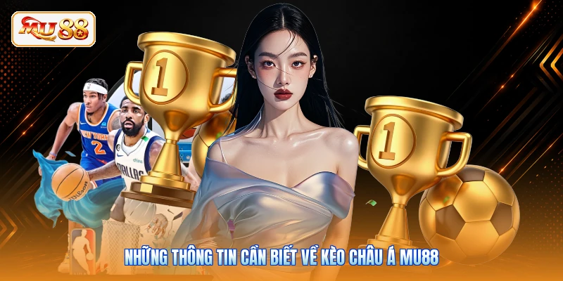 Những thông tin cần biết về kèo châu Á MU88