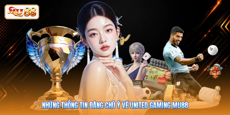 Những thông tin đáng chú ý về United Gaming MU88