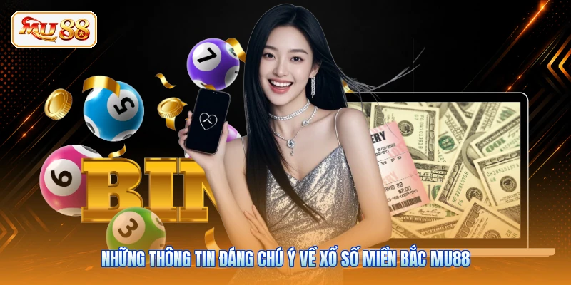 Những thông tin đáng chú ý về xổ số miền Bắc MU88