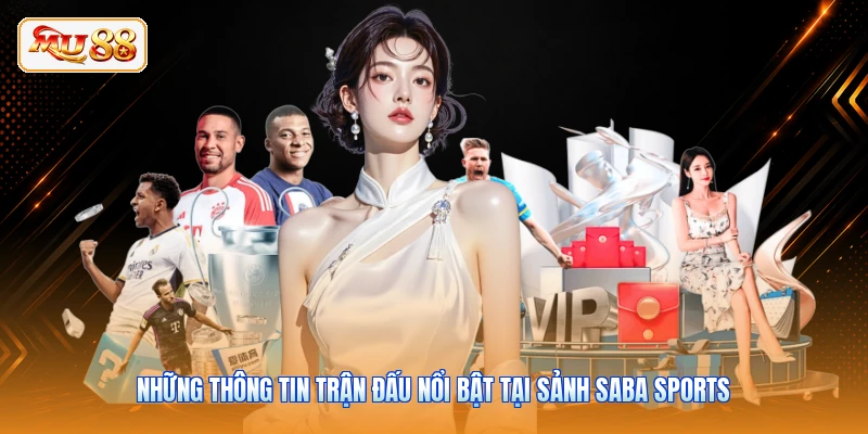 Những thông tin trận đấu nổi bật tại sảnh Saba Sports