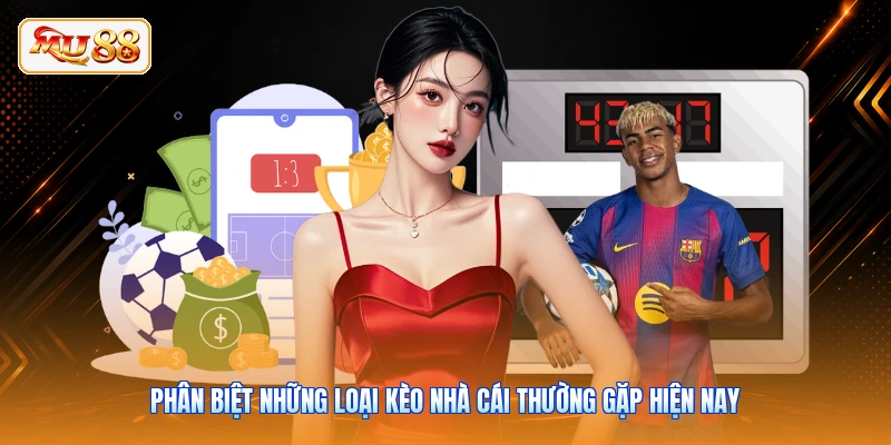 Phân biệt những loại kèo nhà cái thường gặp hiện nay