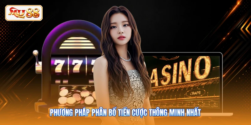 Phương pháp phân bổ tiền cược thông minh nhất