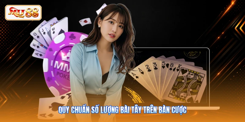 Quy chuẩn số lượng bài tây trên bàn cược