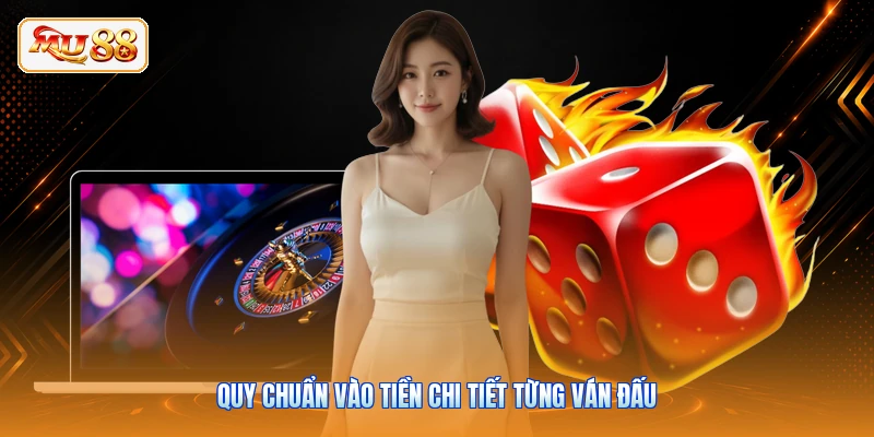 Quy chuẩn vào tiền chi tiết từng ván đấu