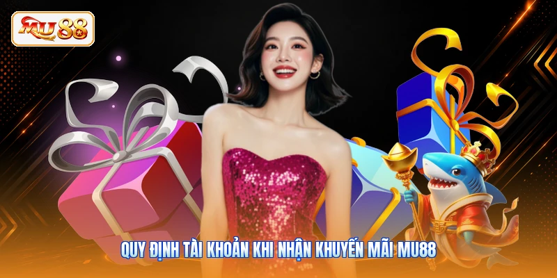 Quy định tài khoản khi nhận khuyến mãi MU88
