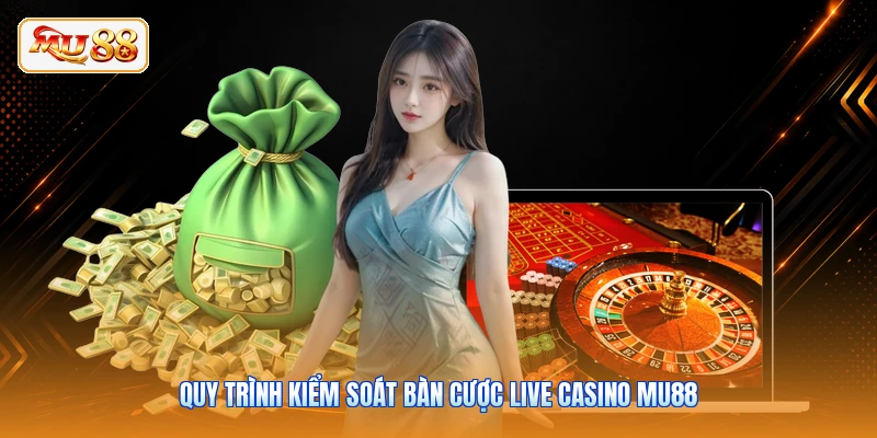 Quy trình kiểm soát bàn cược live casino MU88