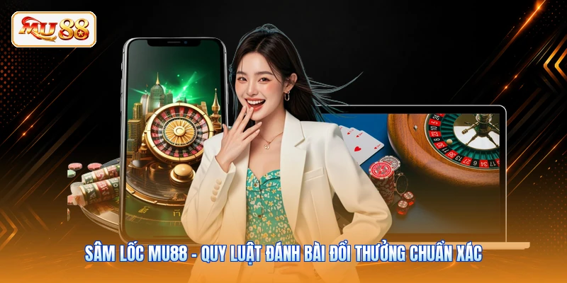 Sâm Lốc MU88 - Quy Luật Đánh Bài Đổi Thưởng Chuẩn Xác