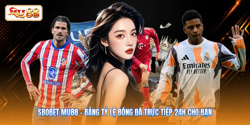 SBOBET MU88 - Bảng Tỷ Lệ Bóng Đá Trực Tiếp 24h Cho Bạn