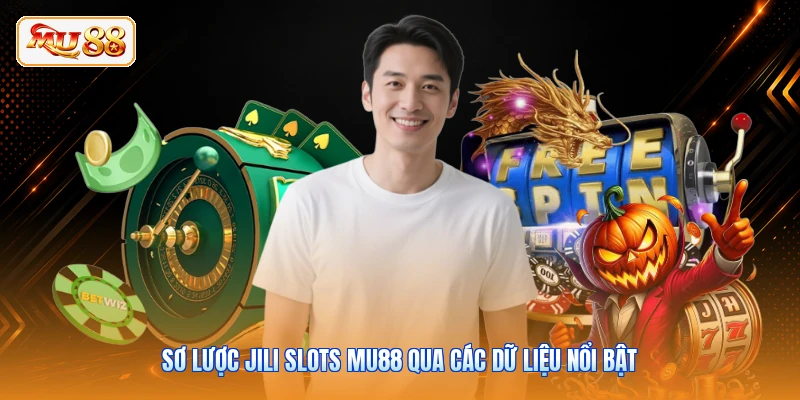 Sơ lược JILI Slots MU88 qua các dữ liệu nổi bật