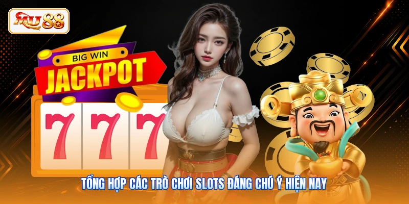Tổng hợp các trò chơi slots đáng chú ý hiện nay