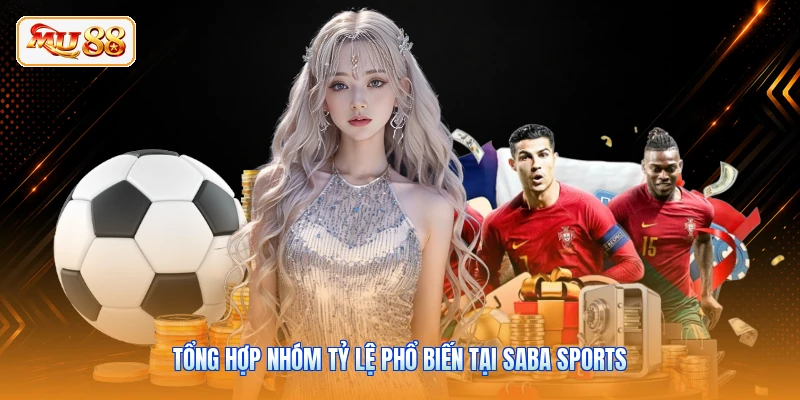 Tổng hợp nhóm tỷ lệ phổ biến tại Saba Sports
