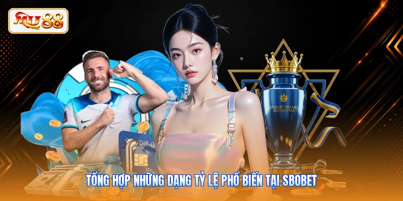 Tổng hợp những dạng tỷ lệ phổ biến tại SBOBET