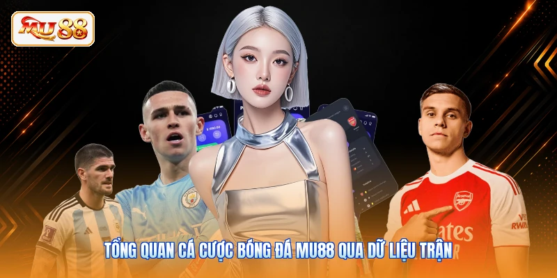 Tổng quan cá cược bóng đá MU88 qua dữ liệu trận