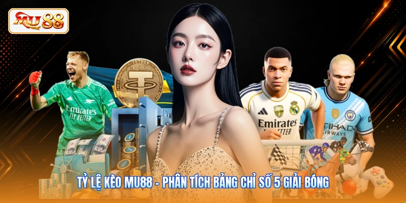 Tỷ Lệ Kèo MU88 - Phân Tích Bảng Chỉ Số 5 Giải Bóng