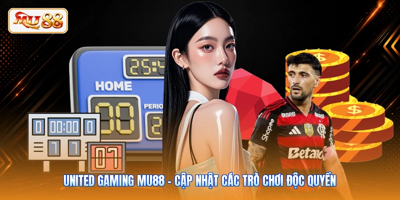 United Gaming MU88 - Cập Nhật Các Trò Chơi Độc Quyền